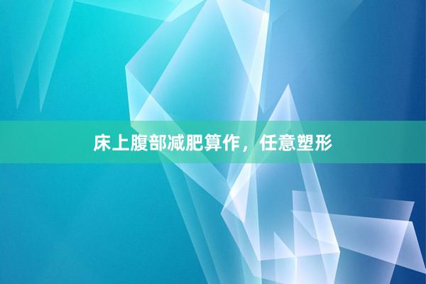床上腹部减肥算作，任意塑形